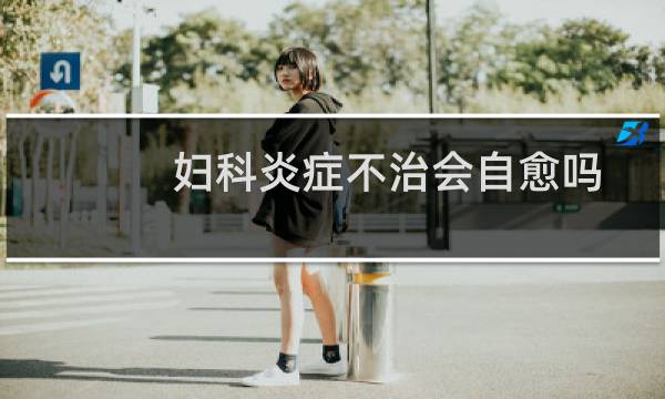 妇科炎症不治会自愈吗