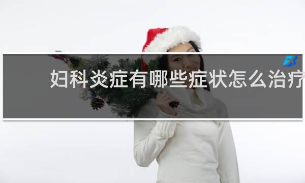 妇科炎症有哪些症状怎么治疗