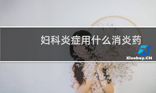 妇科炎症用什么消炎药