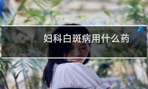 妇科白斑病用什么药