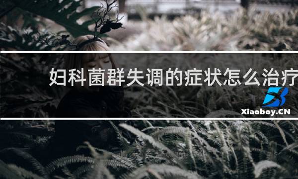 妇科菌群失调的症状怎么治疗