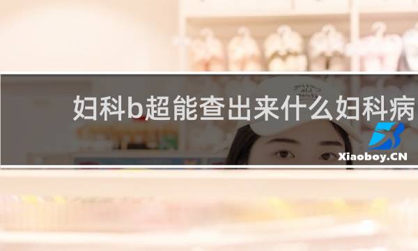 妇科b超能查出来什么妇科病