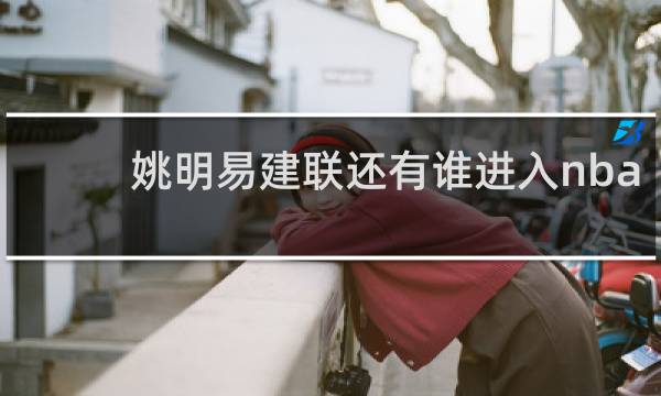 姚明易建联还有谁进入nba