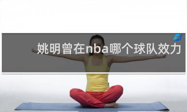 姚明曾在nba哪个球队效力