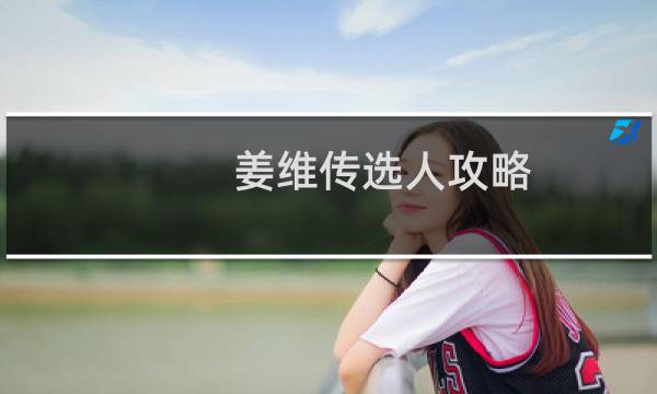 姜维传选人攻略