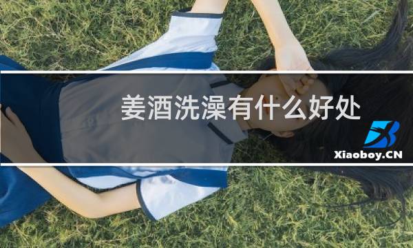 姜酒洗澡有什么好处