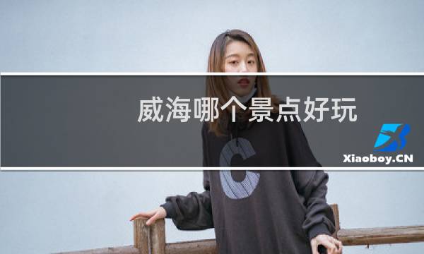 威海哪个景点好玩