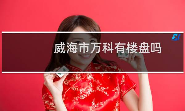 威海市万科有楼盘吗