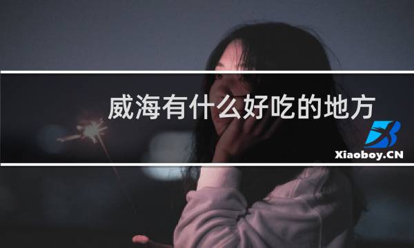 威海有什么好吃的地方