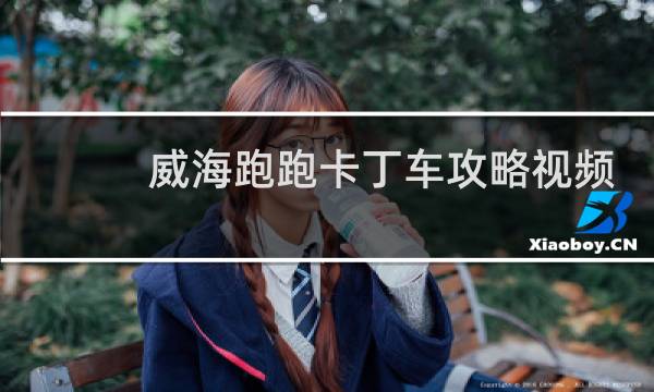 威海跑跑卡丁车攻略视频