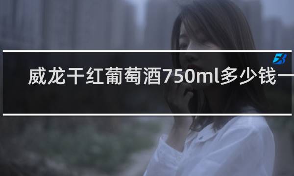 威龙干红葡萄酒750ml多少钱一瓶