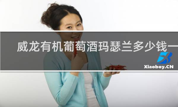 威龙有机葡萄酒玛瑟兰多少钱一瓶