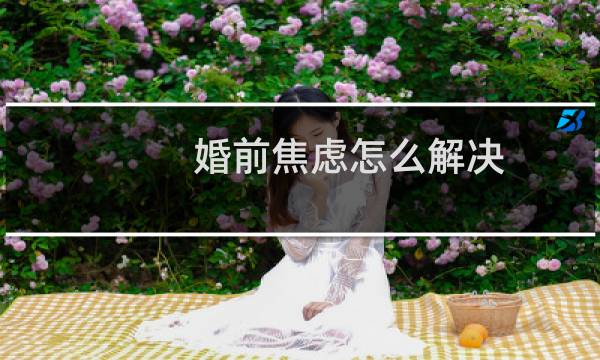 婚前焦虑怎么解决