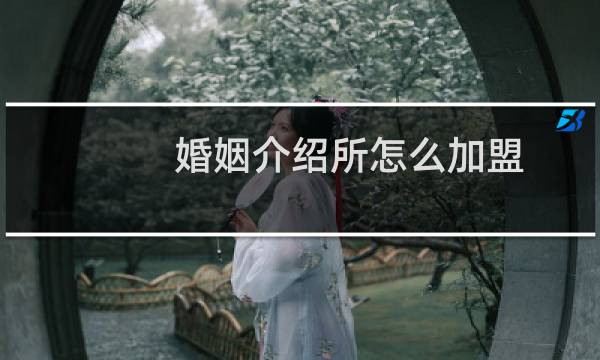 婚姻介绍所怎么加盟