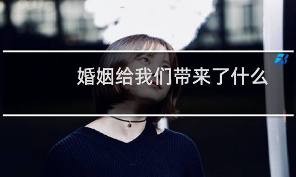 婚姻给我们带来了什么