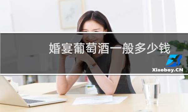 婚宴葡萄酒一般多少钱