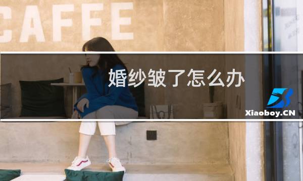 婚纱皱了怎么办