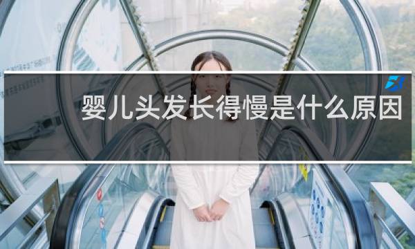 婴儿头发长得慢是什么原因