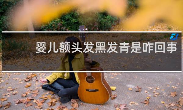 婴儿额头发黑发青是咋回事