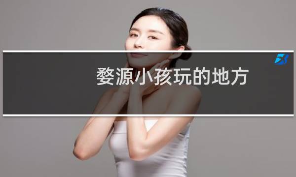 婺源小孩玩的地方