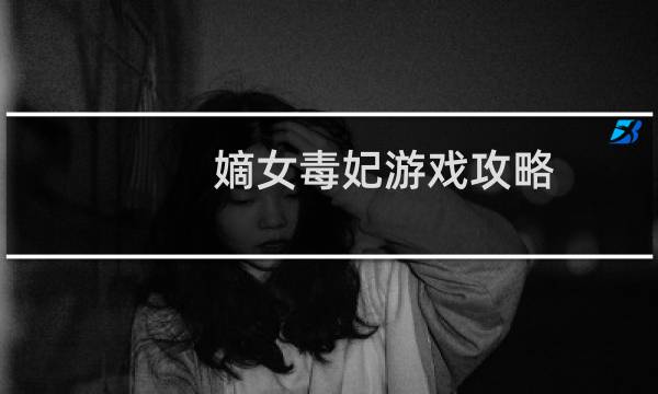 嫡女毒妃游戏攻略