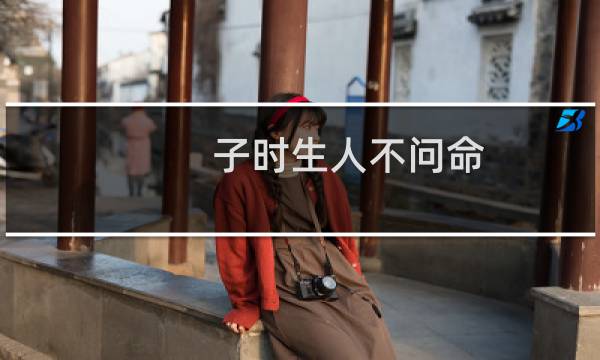 子时生人不问命
