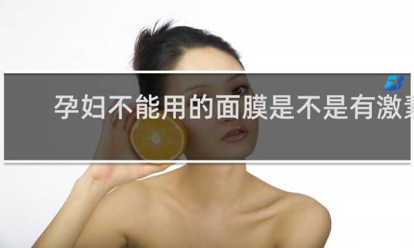 孕妇不能用的面膜是不是有激素