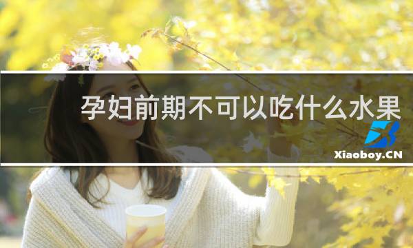 孕妇前期不可以吃什么水果