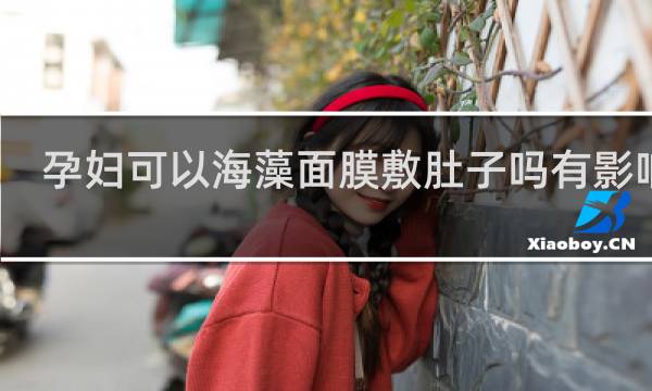 孕妇可以海藻面膜敷肚子吗有影响吗