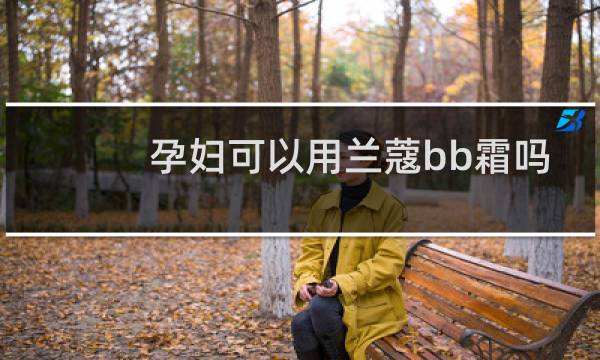 孕妇可以用兰蔻bb霜吗