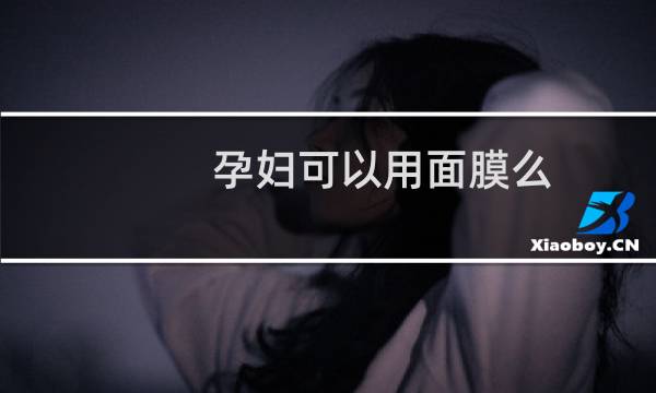 孕妇可以用面膜么
