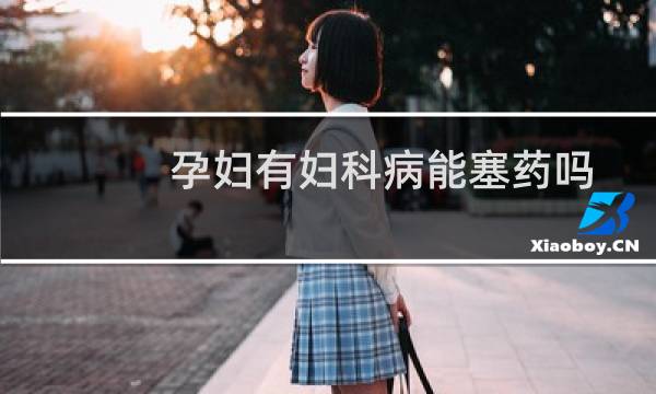 孕妇有妇科病能塞药吗
