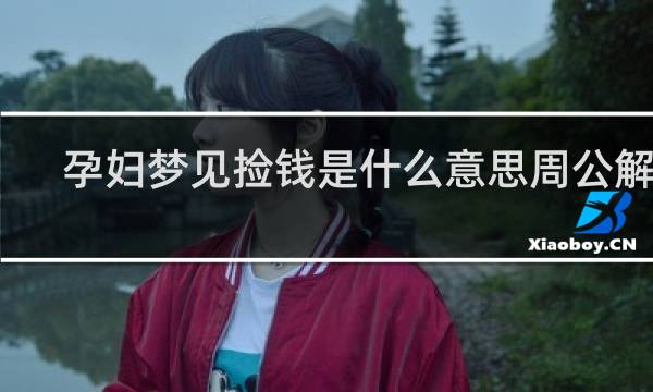 孕妇梦见捡钱是什么意思周公解梦