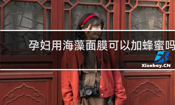 孕妇用海藻面膜可以加蜂蜜吗