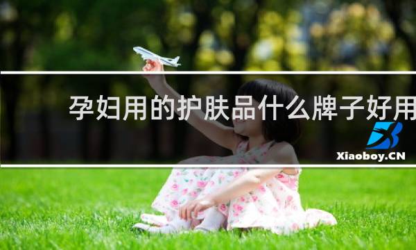 孕妇用的护肤品什么牌子好用?