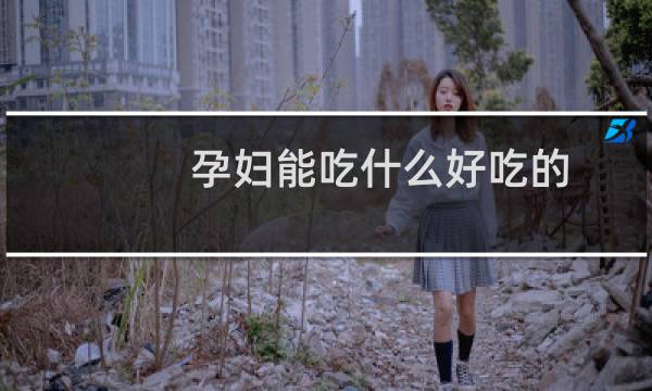 孕妇能吃什么好吃的