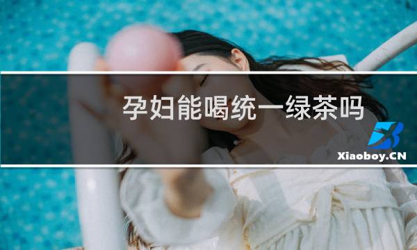 孕妇能喝统一绿茶吗
