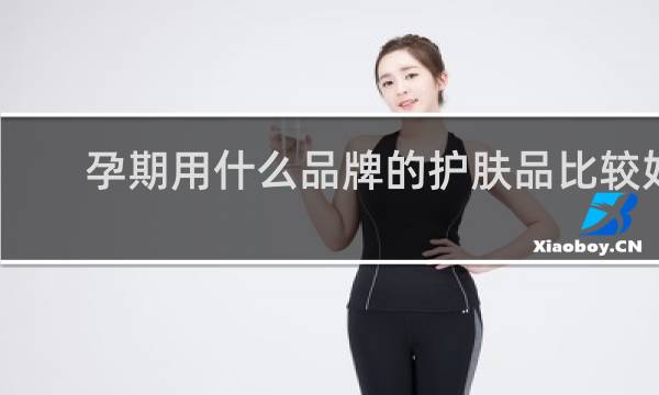 孕期用什么品牌的护肤品比较好
