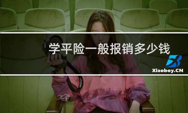 学平险一般报销多少钱