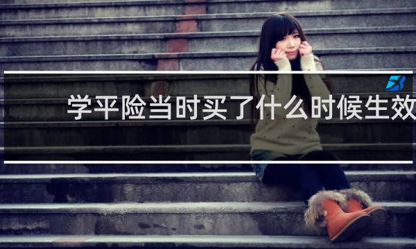 学平险当时买了什么时候生效