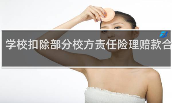 学校扣除部分校方责任险理赔款合法吗