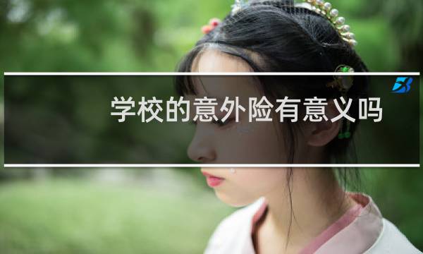 学校的意外险有意义吗