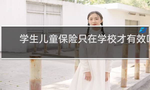 学生儿童保险只在学校才有效吗