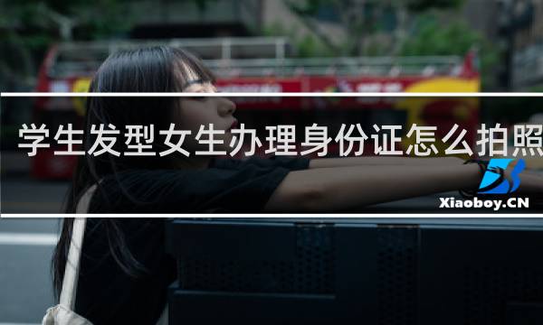 学生发型女生办理身份证怎么拍照好看