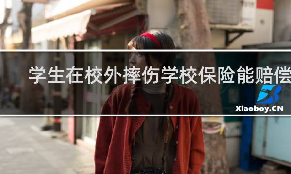 学生在校外摔伤学校保险能赔偿吗