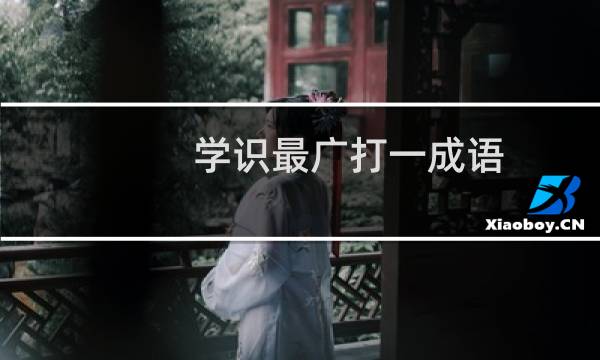 学识最广打一成语