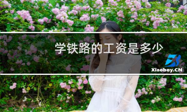 学铁路的工资是多少