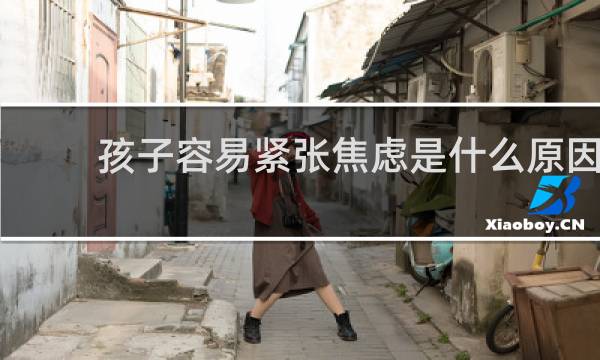 孩子容易紧张焦虑是什么原因