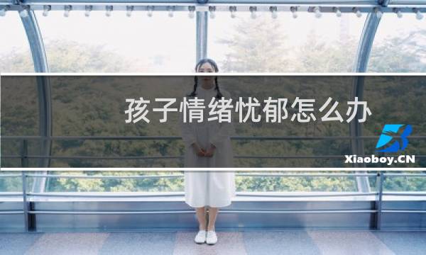 孩子情绪忧郁怎么办