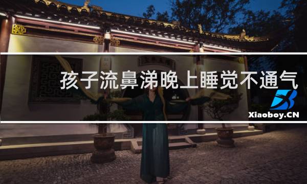 孩子流鼻涕晚上睡觉不通气